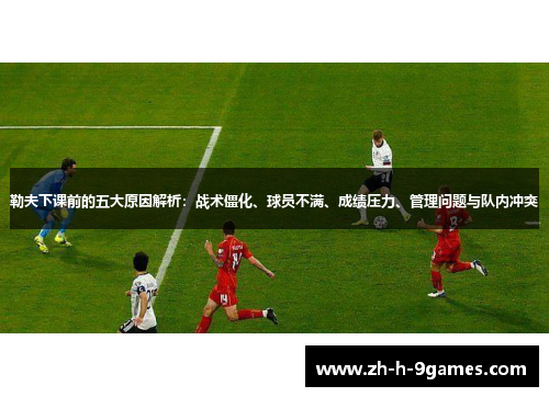 勒夫下课前的五大原因解析:战术僵化、球员不满、成绩压力、管理问题与队内冲突 勒夫下课前的五大原因解析:战术僵化、球员不满、成绩压力、管理问题与队内冲突