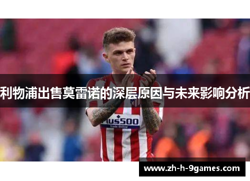 利物浦出售莫雷诺的深层原因与未来影响分析 利物浦出售莫雷诺的深层原因与未来影响分析
