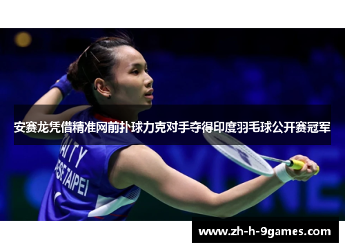 安赛龙凭借精准网前扑球力克对手夺得印度羽毛球公开赛冠军 安赛龙凭借精准网前扑球力克对手夺得印度羽毛球公开赛冠军