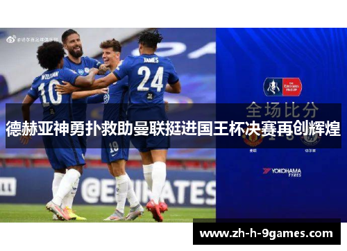 德赫亚神勇扑救助曼联挺进国王杯决赛再创辉煌 德赫亚神勇扑救助曼联挺进国王杯决赛再创辉煌