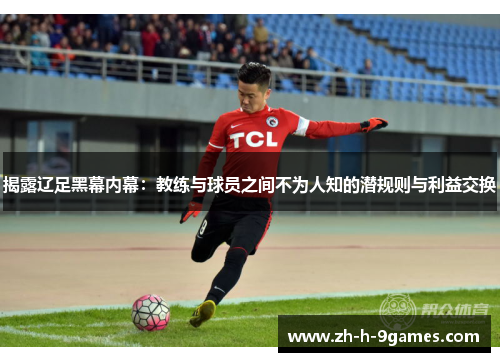 揭露辽足黑幕内幕:教练与球员之间不为人知的潜规则与利益交换 揭露辽足黑幕内幕:教练与球员之间不为人知的潜规则与利益交换