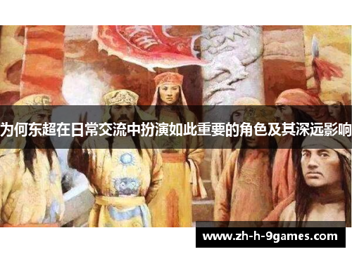 为何东超在日常交流中扮演如此重要的角色及其深远影响 为何东超在日常交流中扮演如此重要的角色及其深远影响