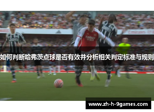 如何判断哈弗茨点球是否有效并分析相关判定标准与规则 如何判断哈弗茨点球是否有效并分析相关判定标准与规则