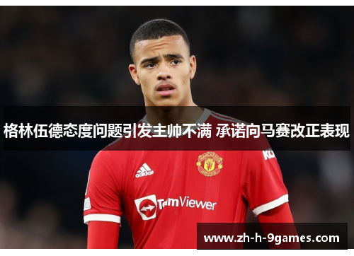 格林伍德态度问题引发主帅不满 承诺向马赛改正表现 格林伍德态度问题引发主帅不满 承诺向马赛改正表现