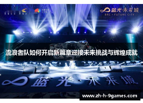 流浪者队如何开启新篇章迎接未来挑战与辉煌成就 流浪者队如何开启新篇章迎接未来挑战与辉煌成就