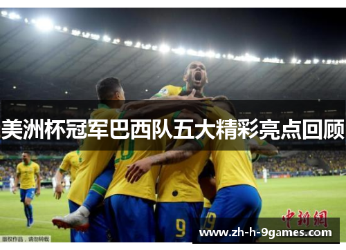 美洲杯冠军巴西队五大精彩亮点回顾 美洲杯冠军巴西队五大精彩亮点回顾
