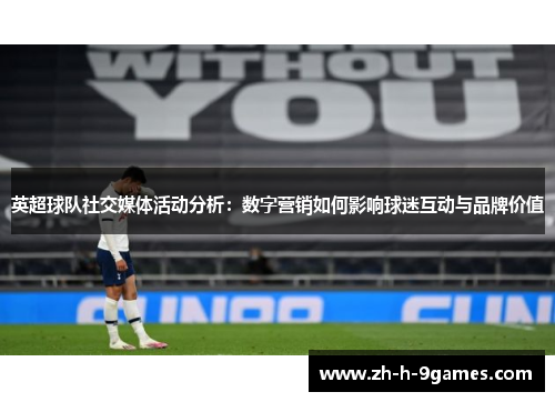 英超球队社交媒体活动分析:数字营销如何影响球迷互动与品牌价值 英超球队社交媒体活动分析:数字营销如何影响球迷互动与品牌价值