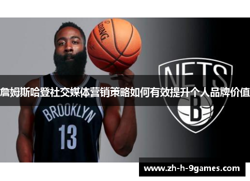 詹姆斯哈登社交媒体营销策略如何有效提升个人品牌价值