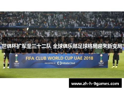 世俱杯扩军至三十二队 全球俱乐部足球格局迎来新变局 世俱杯扩军至三十二队 全球俱乐部足球格局迎来新变局