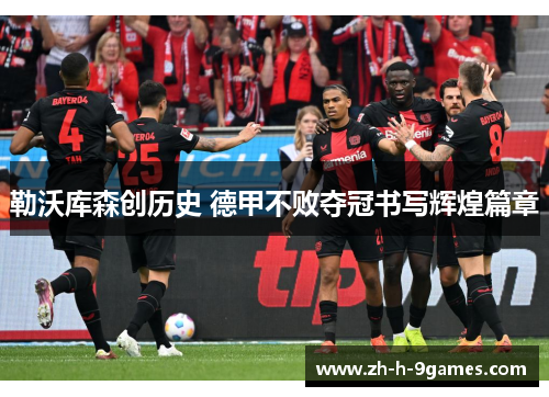 勒沃库森创历史 德甲不败夺冠书写辉煌篇章 勒沃库森创历史 德甲不败夺冠书写辉煌篇章