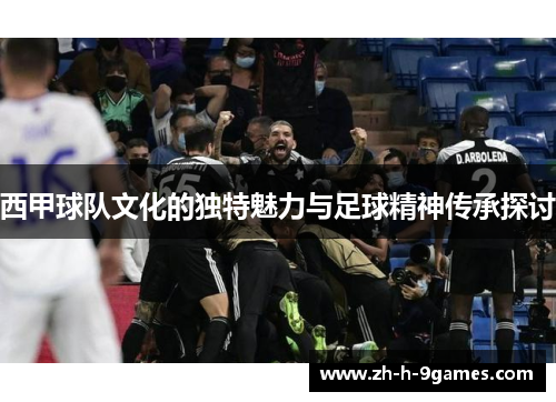 西甲球队文化的独特魅力与足球精神传承探讨 西甲球队文化的独特魅力与足球精神传承探讨