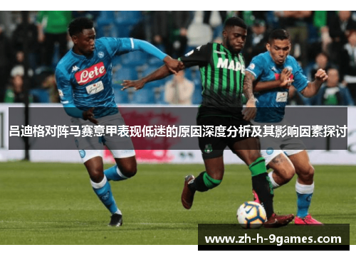 吕迪格对阵马赛意甲表现低迷的原因深度分析及其影响因素探讨 吕迪格对阵马赛意甲表现低迷的原因深度分析及其影响因素探讨